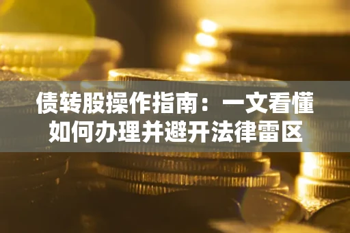 北京债转股操作指南：一文看懂如何办理并避开法律雷区