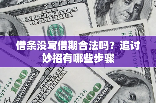 北京借条没写借期合法吗？追讨妙招有哪些步骤