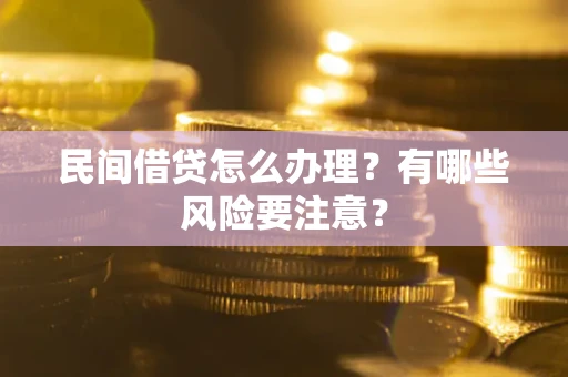 北京民间借贷怎么办理？有哪些风险要注意？