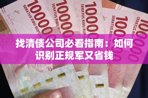 北京找清债公司必看指南：如何识别正规军又省钱