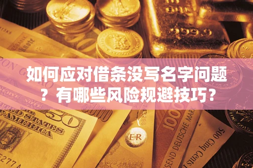 北京如何应对借条没写名字问题？有哪些风险规避技巧？