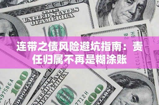 北京连带之债风险避坑指南：责任归属不再是糊涂账