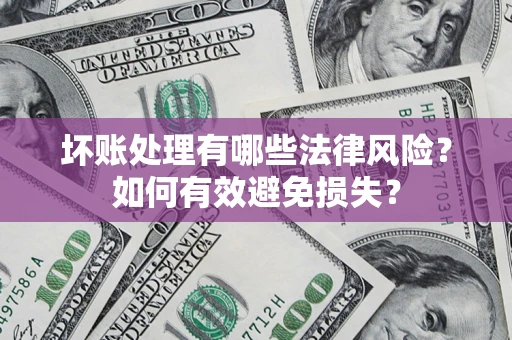 北京坏账处理有哪些法律风险？如何有效避免损失？